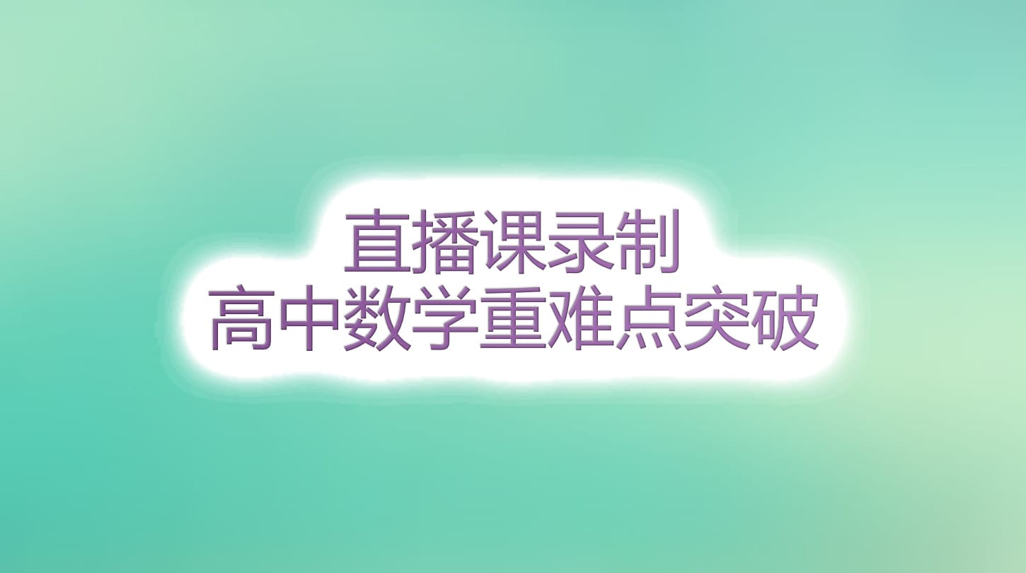 高中數(shù)學(xué)07班直播回放 高中數(shù)學(xué)07班直播回放